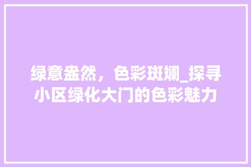 绿意盎然，色彩斑斓_探寻小区绿化大门的色彩魅力