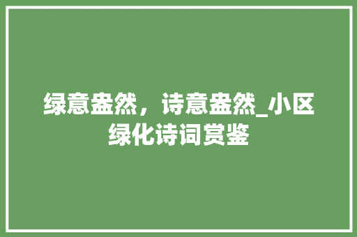 绿意盎然，诗意盎然_小区绿化诗词赏鉴