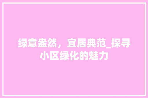 绿意盎然，宜居典范_探寻小区绿化的魅力
