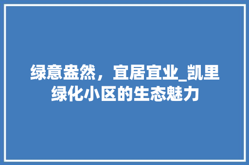绿意盎然，宜居宜业_凯里绿化小区的生态魅力
