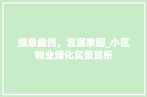 绿意盎然，宜居家园_小区物业绿化实景赏析