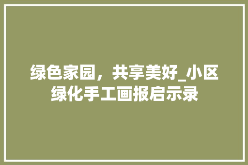 绿色家园，共享美好_小区绿化手工画报启示录