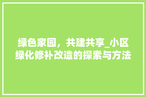 绿色家园，共建共享_小区绿化修补改造的探索与方法