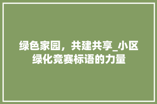 绿色家园，共建共享_小区绿化竞赛标语的力量