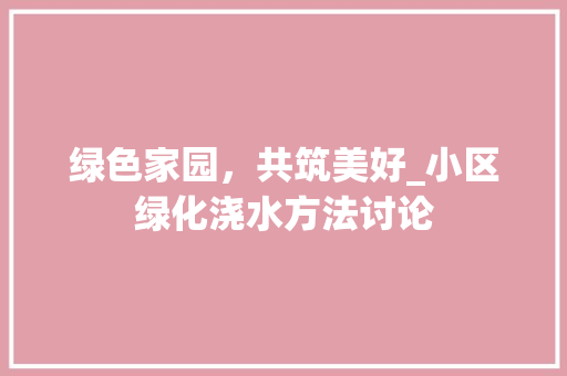 绿色家园，共筑美好_小区绿化浇水方法讨论