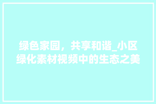 绿色家园，共享和谐_小区绿化素材视频中的生态之美