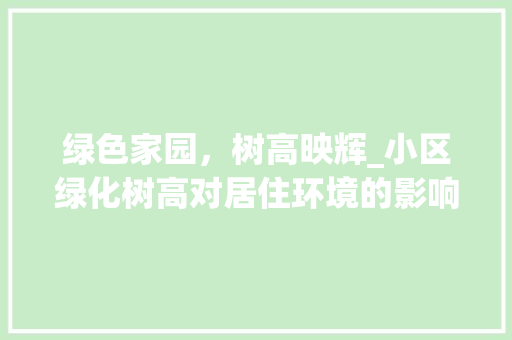 绿色家园，树高映辉_小区绿化树高对居住环境的影响