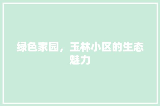 绿色家园，玉林小区的生态魅力