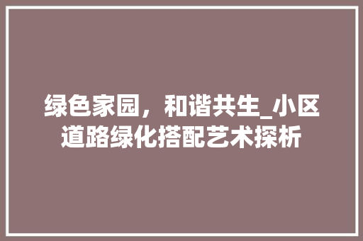 绿色家园，和谐共生_小区道路绿化搭配艺术探析
