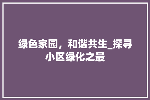 绿色家园，和谐共生_探寻小区绿化之最