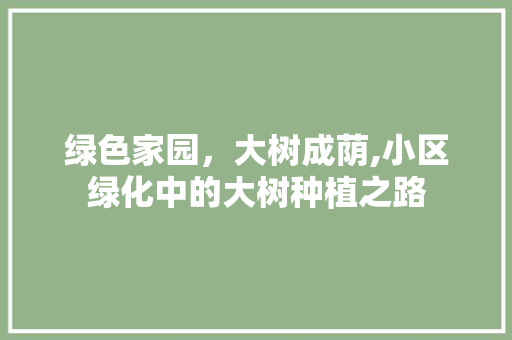 绿色家园，大树成荫,小区绿化中的大树种植之路