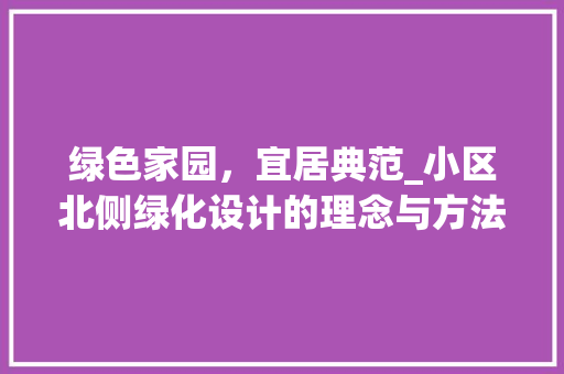 绿色家园，宜居典范_小区北侧绿化设计的理念与方法