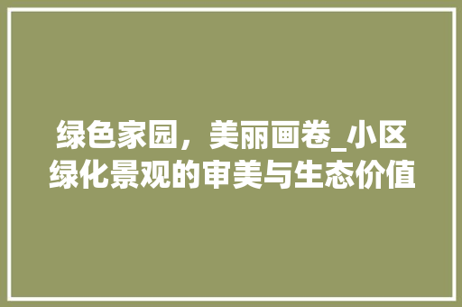 绿色家园，美丽画卷_小区绿化景观的审美与生态价值