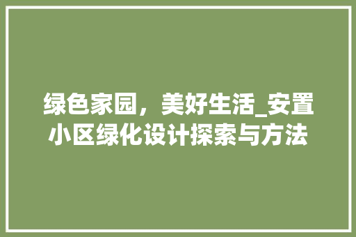 绿色家园，美好生活_安置小区绿化设计探索与方法