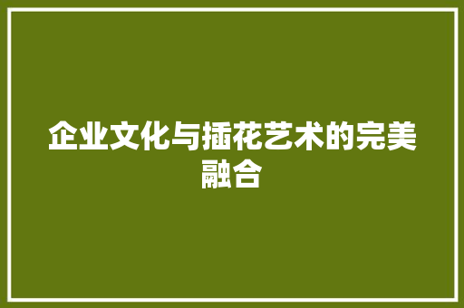 企业文化与插花艺术的完美融合
