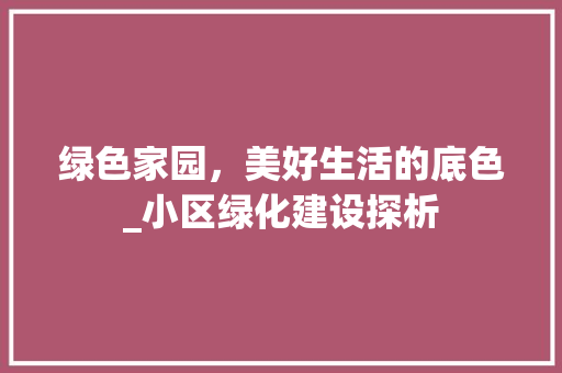 绿色家园，美好生活的底色_小区绿化建设探析