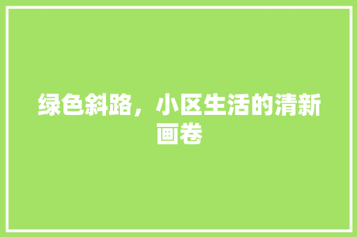 绿色斜路，小区生活的清新画卷