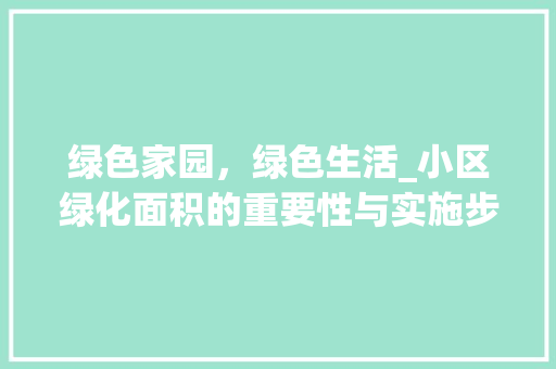 绿色家园，绿色生活_小区绿化面积的重要性与实施步骤