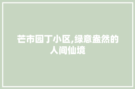 芒市园丁小区,绿意盎然的人间仙境