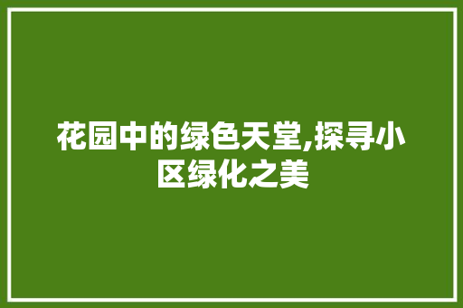 花园中的绿色天堂,探寻小区绿化之美
