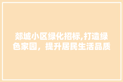 郯城小区绿化招标,打造绿色家园，提升居民生活品质
