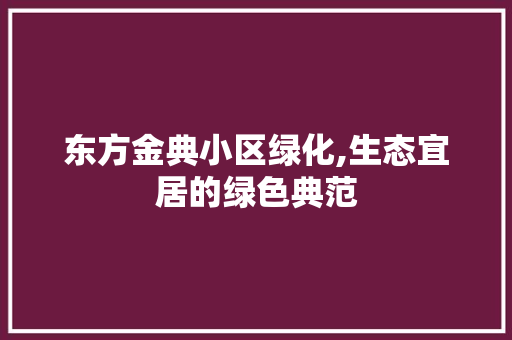 东方金典小区绿化,生态宜居的绿色典范
