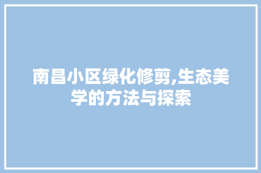 南昌小区绿化修剪,生态美学的方法与探索