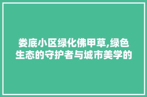 娄底小区绿化佛甲草,绿色生态的守护者与城市美学的融合