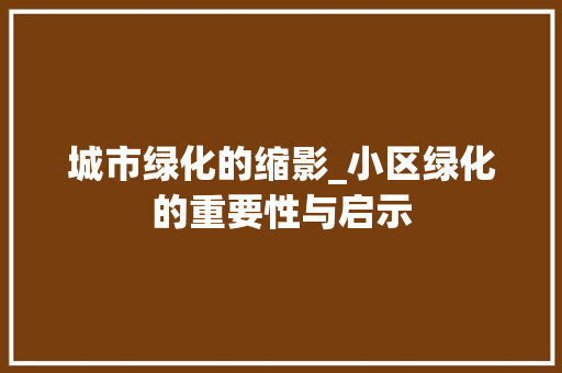城市绿化的缩影_小区绿化的重要性与启示