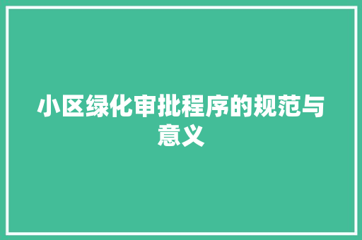 小区绿化审批程序的规范与意义