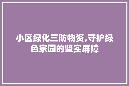 小区绿化三防物资,守护绿色家园的坚实屏障 育苗设备