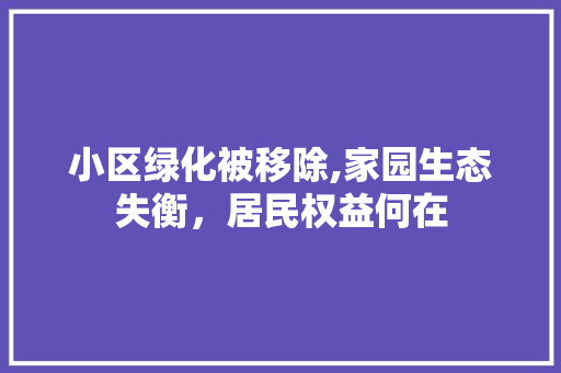 小区绿化被移除,家园生态失衡，居民权益何在