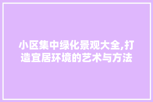 小区集中绿化景观大全,打造宜居环境的艺术与方法 林木育苗