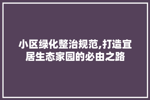 小区绿化整治规范,打造宜居生态家园的必由之路 温室育苗