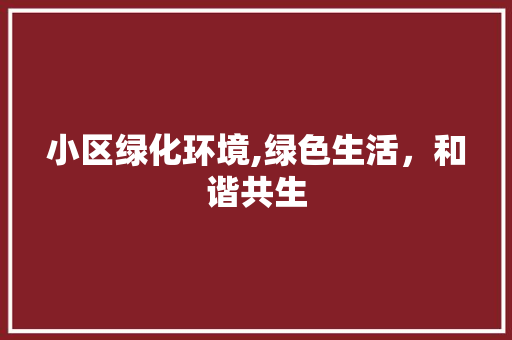 小区绿化环境,绿色生活，和谐共生