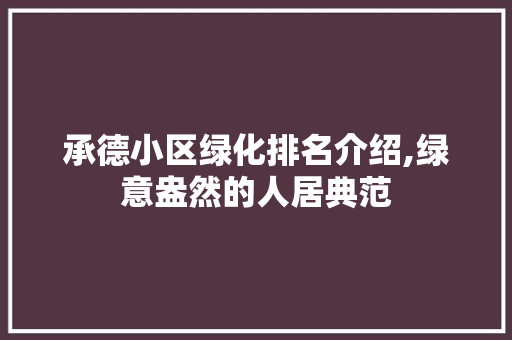 承德小区绿化排名介绍,绿意盎然的人居典范