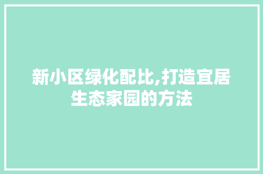新小区绿化配比,打造宜居生态家园的方法 无土育苗