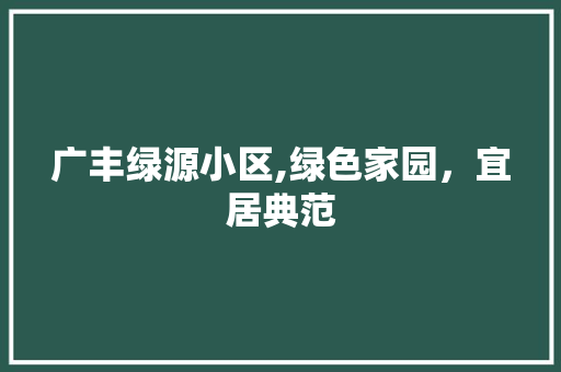 广丰绿源小区,绿色家园，宜居典范 嫁接育苗