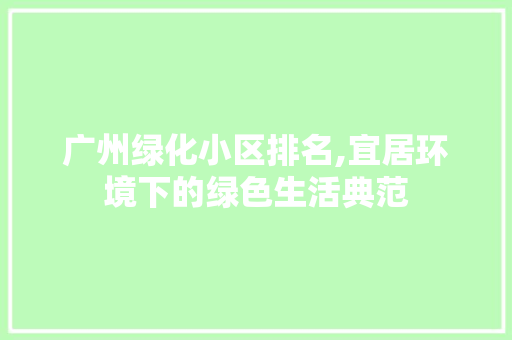 广州绿化小区排名,宜居环境下的绿色生活典范 蔬菜育苗