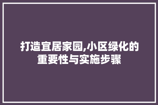 打造宜居家园,小区绿化的重要性与实施步骤
