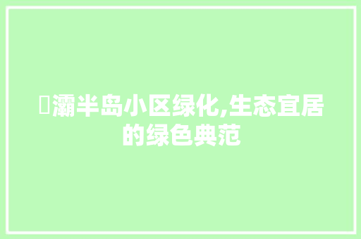 浐灞半岛小区绿化,生态宜居的绿色典范 林木育苗