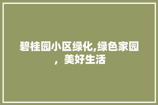 碧桂园小区绿化,绿色家园，美好生活