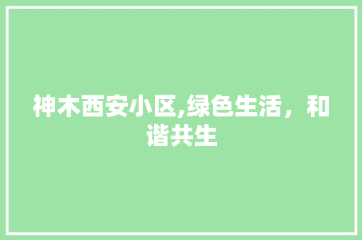 神木西安小区,绿色生活，和谐共生