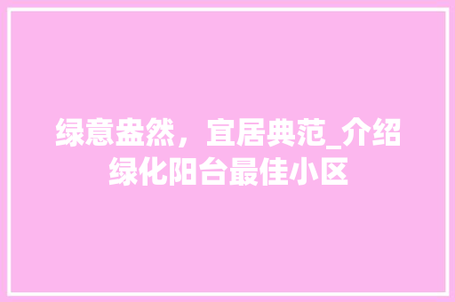 绿意盎然，宜居典范_介绍绿化阳台最佳小区