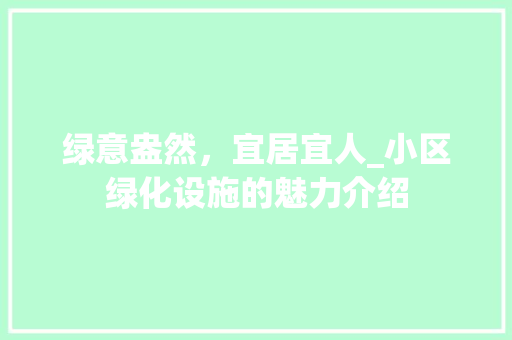 绿意盎然，宜居宜人_小区绿化设施的魅力介绍