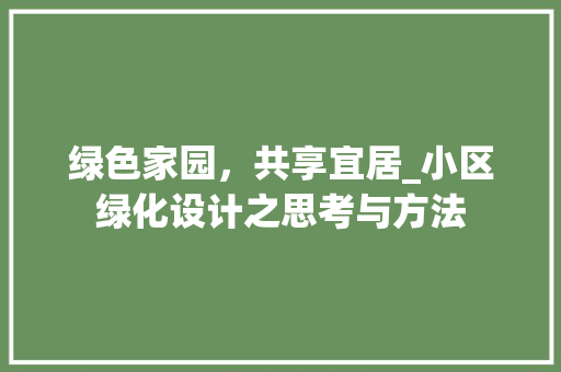 绿色家园，共享宜居_小区绿化设计之思考与方法