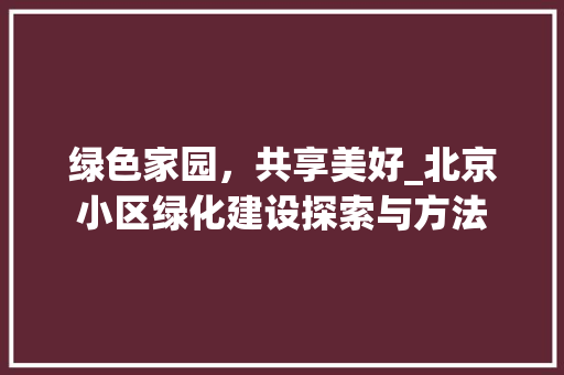 绿色家园，共享美好_北京小区绿化建设探索与方法 温室育苗