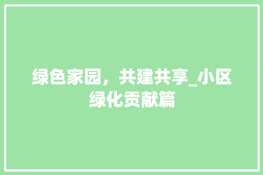 绿色家园，共建共享_小区绿化贡献篇