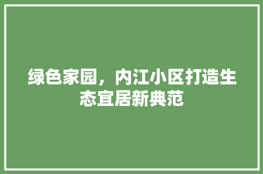 绿色家园，内江小区打造生态宜居新典范