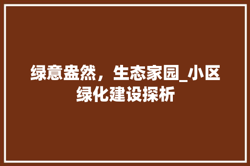绿意盎然，生态家园_小区绿化建设探析